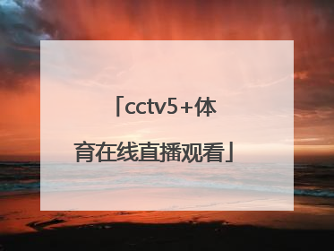「cctv5+体育在线直播观看」CCTV5+体育在线直播观看 CCTV5+体育在线直播